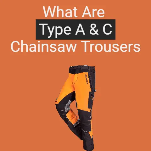 What Are Type A & Type C Chainsaw Trousers (Pros & Cons)