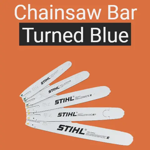 Chainsaw Bar Turned Blue (Causes, Solutions & Pro Tips)