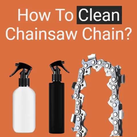 How To Clean Chainsaw Chain? (Explained)