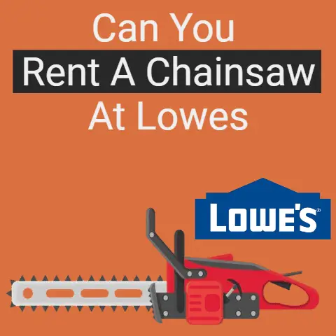 Can You Rent A Chainsaw At Lowes? (Explained)