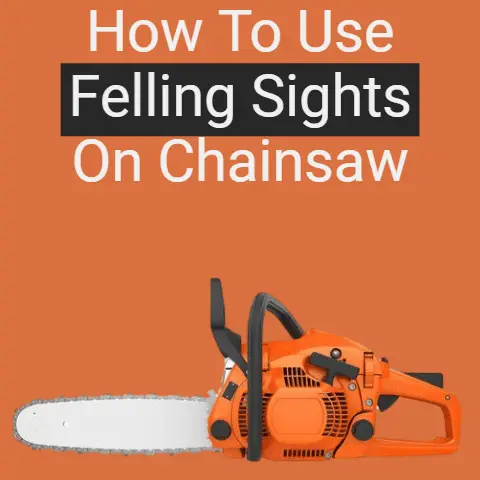 How To Use Felling Sights On Chainsaw? (Explained)