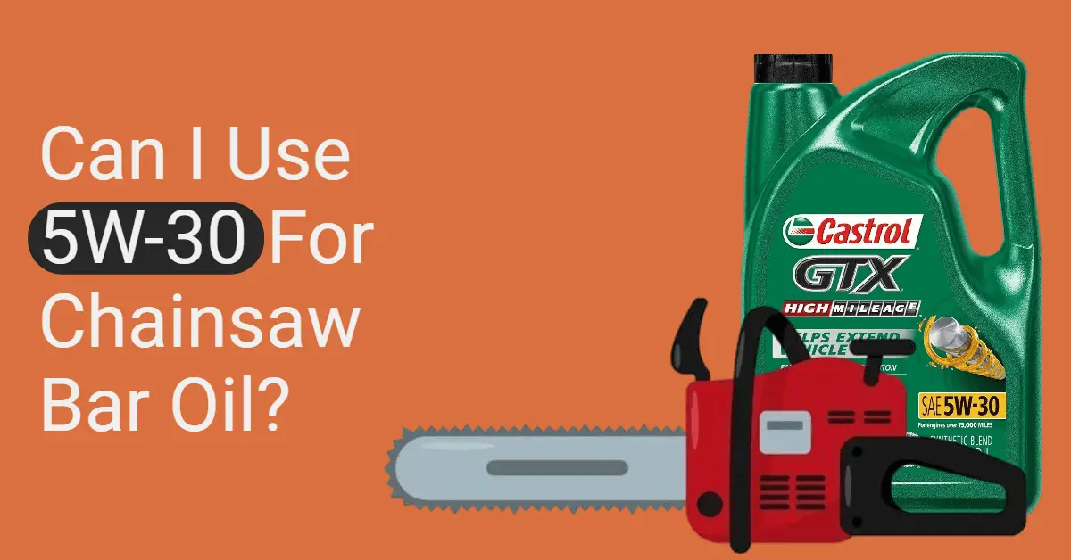 Can I Use 5W30 For Chainsaw Bar Oil? (Explained)