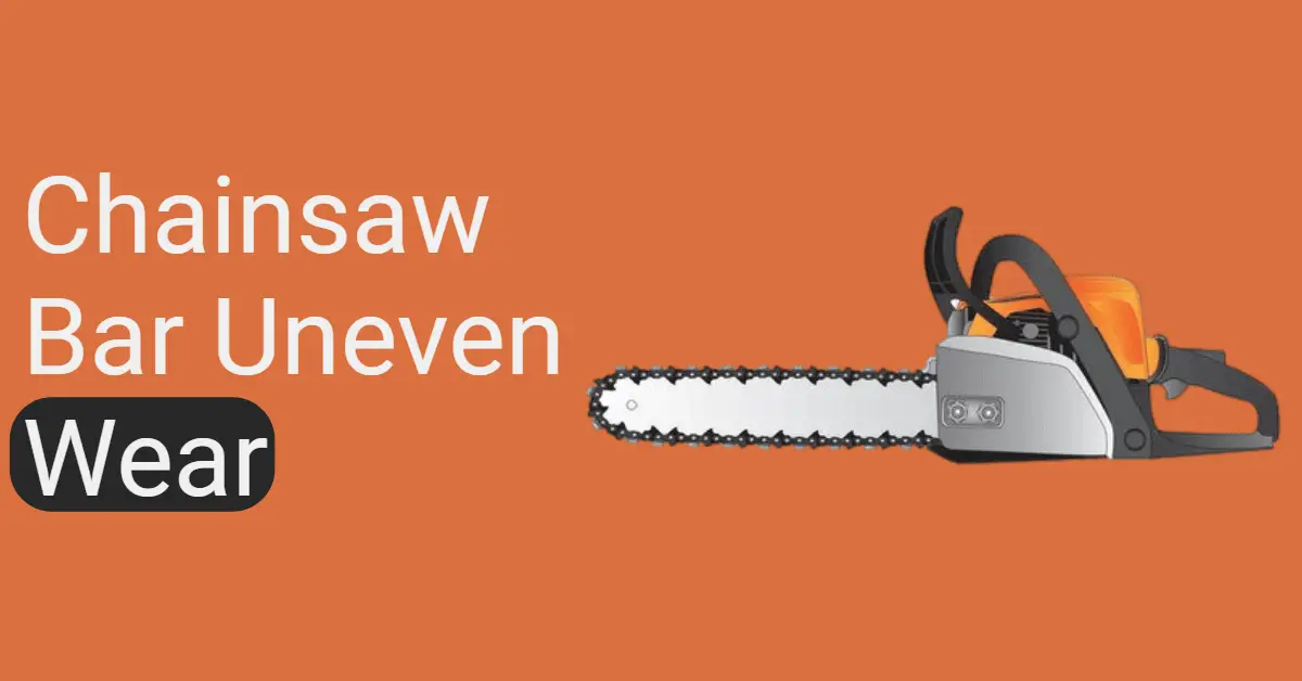 Chainsaw Bar Uneven Wear (Causes & Solution)