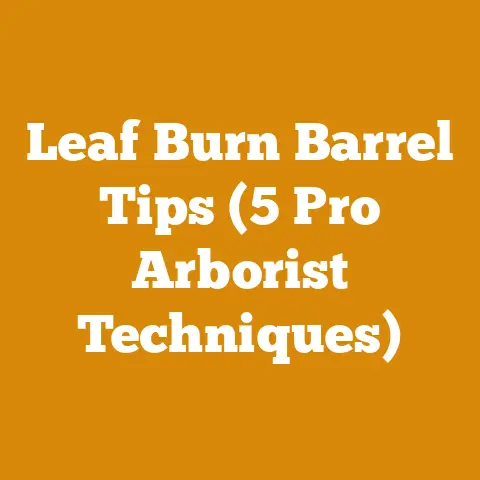 Leaf Burn Barrel Tips (5 Pro Arborist Techniques)