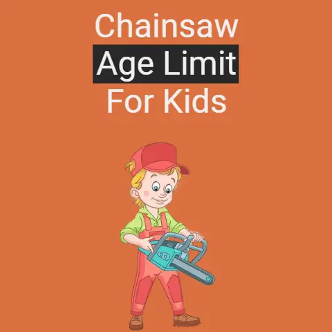 Chainsaw Age Limit For Kids (Parents Guide)
