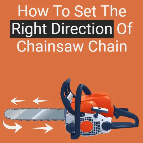 How To Set The Right Direction of Chainsaw Chain