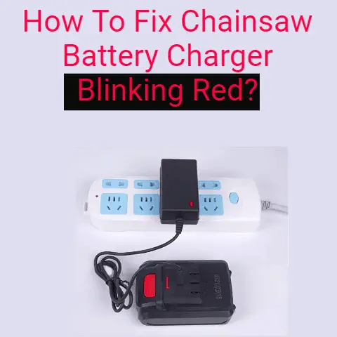 How To Fix Chainsaw Battery Charger Blinking Red?