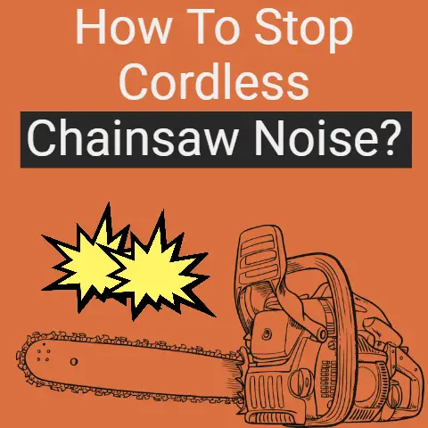 How To Stop Cordless Chainsaw Noise?