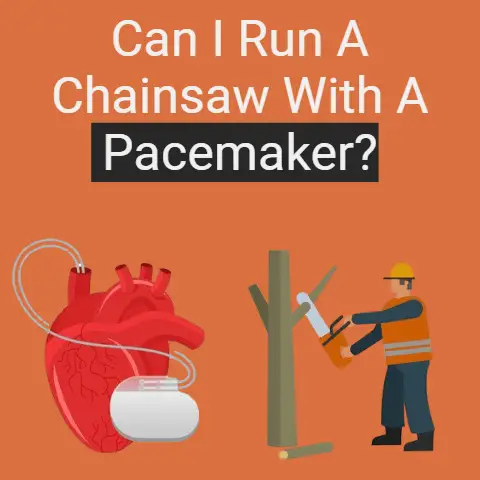 Can I Run A Chainsaw With A Pacemaker?