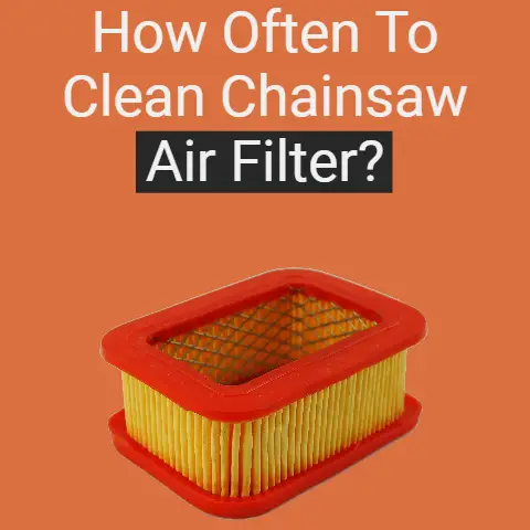 How Often to Clean Chainsaw Air Filter?