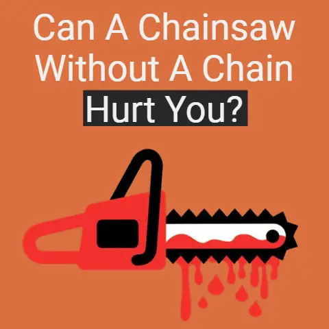 Can A Chainsaw without A Chain Hurt You?