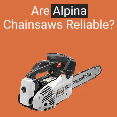 Are Alpina chainsaws reliable?