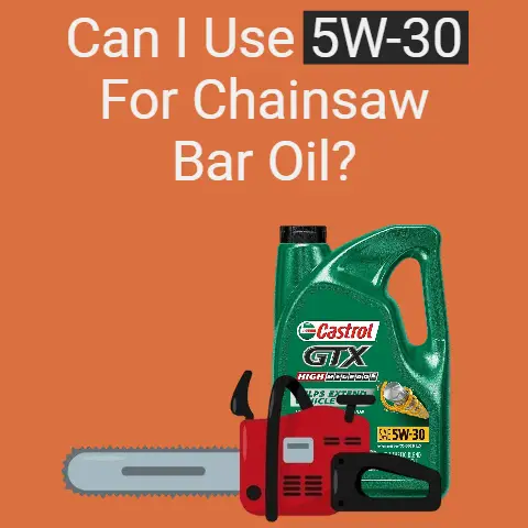 Can I Use 5W-30 For Chainsaw Bar Oil? (Explained)