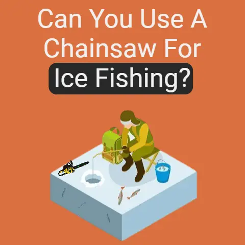 Can you use a chainsaw for ice fishing