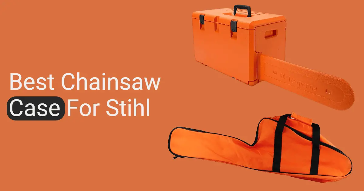 Best Chainsaw Case For Stihl 2024 (Perfect For Transport)