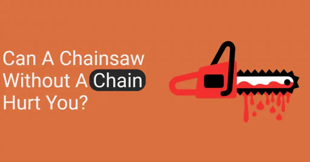Can A Chainsaw without A Chain Hurt You