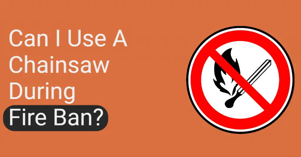 Can I use a chainsaw during fire ban