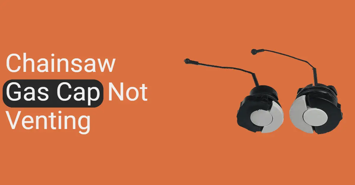 Chainsaw Gas Cap Not Venting (Explained)