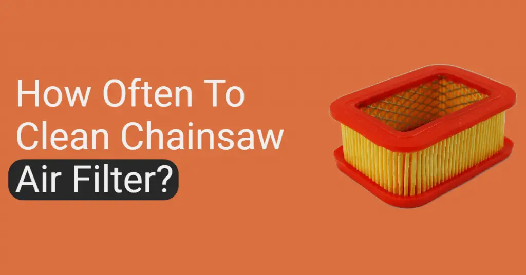 How Often to Clean Chainsaw Air Filter