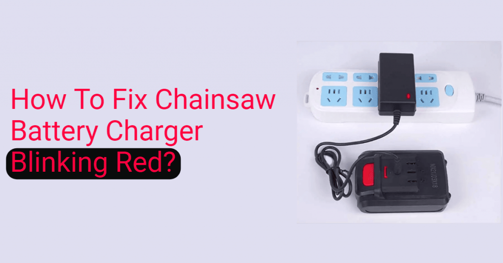 How To Fix Chainsaw Battery Charger Blinking Red