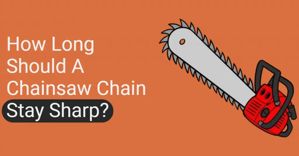 How long should a chainsaw chain stay sharp