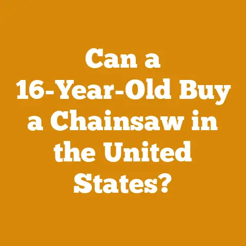 Can a 16-Year-Old Buy a Chainsaw in the United States?