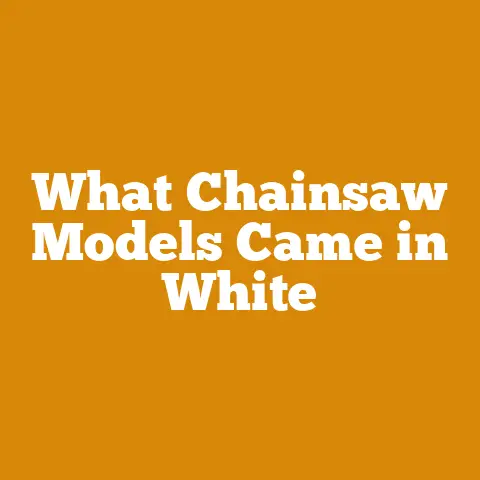 What Chainsaw Models Came in White