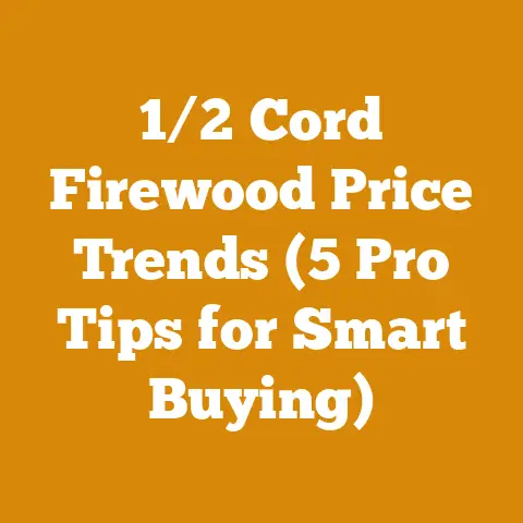 1/2 Cord Firewood Price Trends (5 Pro Tips for Smart Buying)
