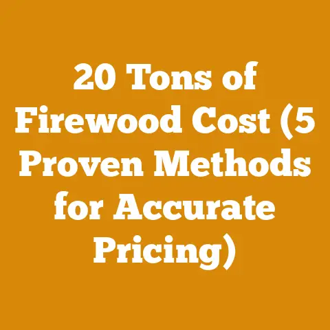 20 Tons of Firewood Cost (5 Proven Methods for Accurate Pricing)