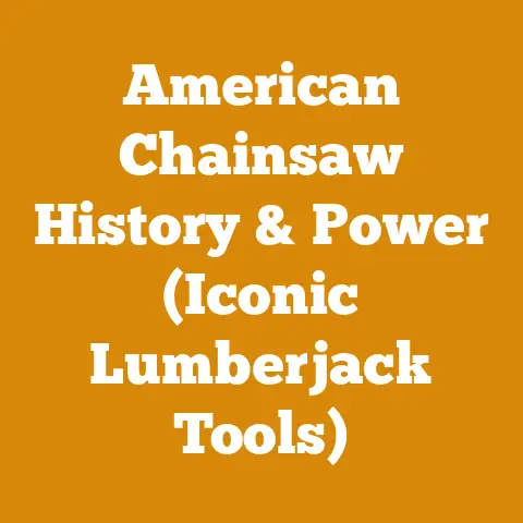 American Chainsaw History & Power (Iconic Lumberjack Tools)