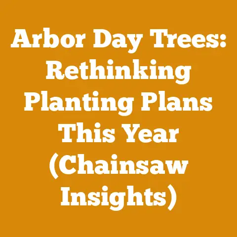 Arbor Day Trees: Rethinking Planting Plans This Year (Chainsaw Insights)