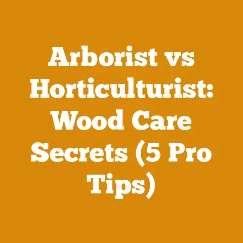 Arborist vs Horticulturist: Wood Care Secrets (5 Pro Tips)