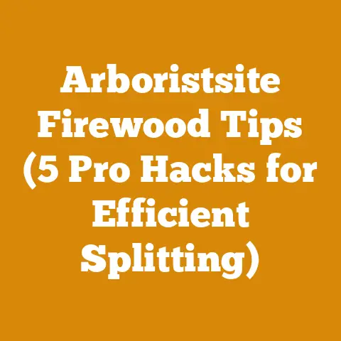 Arboristsite Firewood Tips (5 Pro Hacks for Efficient Splitting)