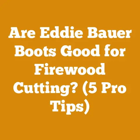 Are Eddie Bauer Boots Good for Firewood Cutting? (5 Pro Tips)