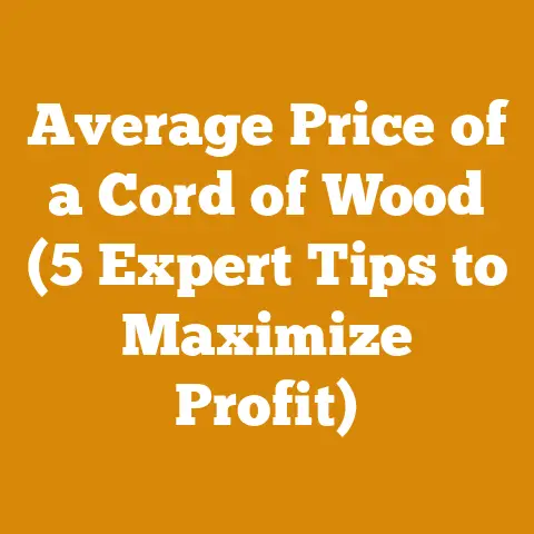 Average Price of a Cord of Wood (5 Expert Tips to Maximize Profit)