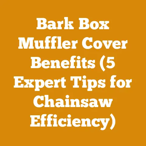 Bark Box Muffler Cover Benefits (5 Expert Tips for Chainsaw Efficiency)