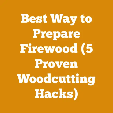 Best Way to Prepare Firewood (5 Proven Woodcutting Hacks)