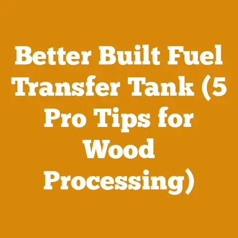 Better Built Fuel Transfer Tank (5 Pro Tips for Wood Processing)