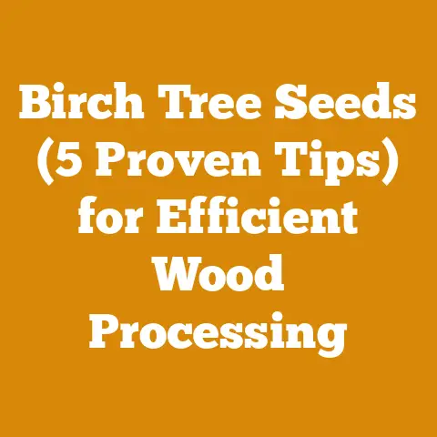 Birch Tree Seeds (5 Proven Tips) for Efficient Wood Processing