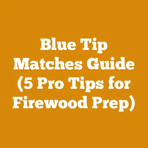 Blue Tip Matches Guide (5 Pro Tips for Firewood Prep)