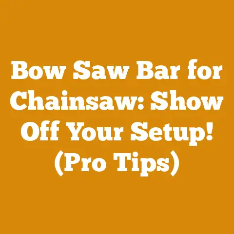 Bow Saw Bar for Chainsaw: Show Off Your Setup! (Pro Tips)