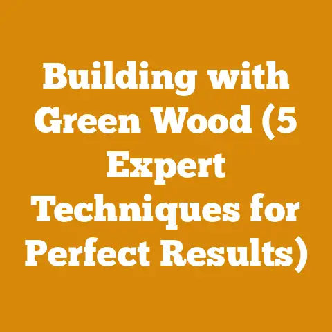 Building with Green Wood (5 Expert Techniques for Perfect Results)