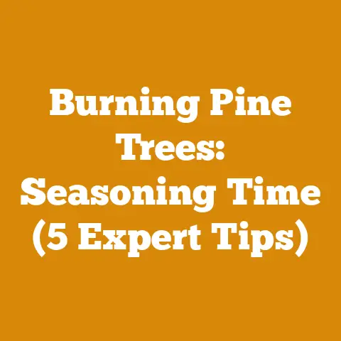 Burning Pine Trees: Seasoning Time (5 Expert Tips)
