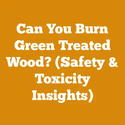 Can You Burn Green Treated Wood? (Safety & Toxicity Insights)