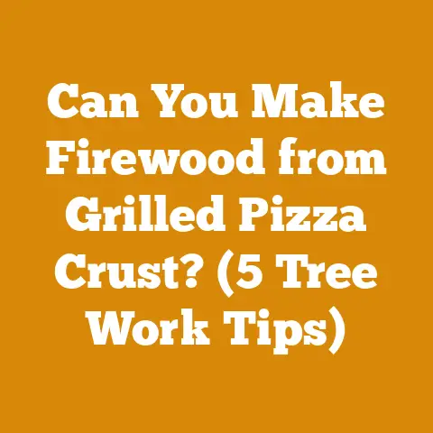 Can You Make Firewood from Grilled Pizza Crust? (5 Tree Work Tips)