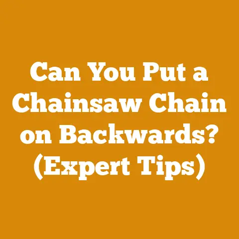 Can You Put a Chainsaw Chain on Backwards? (Expert Tips)