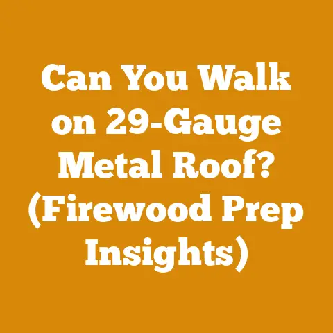 Can You Walk on 29-Gauge Metal Roof? (Firewood Prep Insights)