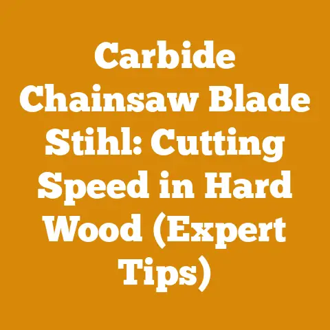 Carbide Chainsaw Blade Stihl: Cutting Speed in Hard Wood (Expert Tips)