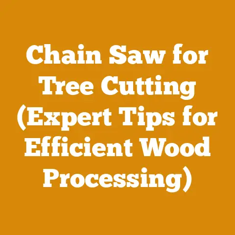 Chain Saw for Tree Cutting (Expert Tips for Efficient Wood Processing)