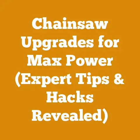 Chainsaw Upgrades for Max Power (Expert Tips & Hacks Revealed)